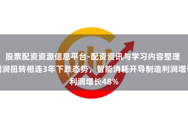 股票配资资源信息平台-配资资讯与学习内容整理 工业利润扭转相连3年下跌态势，智能消耗开导制造利润增长48%