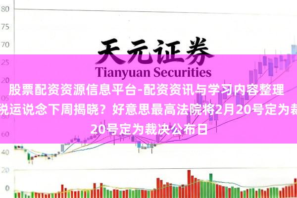 股票配资资源信息平台-配资资讯与学习内容整理 特朗普关税运说念下周揭晓？好意思最高法院将2月20号定为裁决公布日